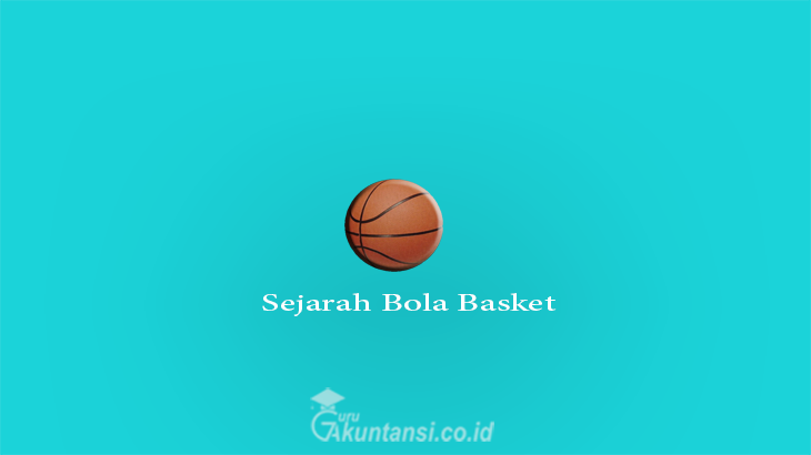 Sejarah Bola Basket Singkat Lengkap Di Dunia Dan Indonesia