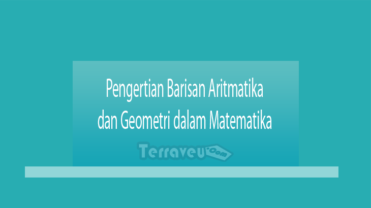 Pengertian Barisan Aritmatika dan Geometri dalam Matematika